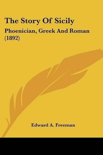 Cover image for The Story of Sicily: Phoenician, Greek and Roman (1892)