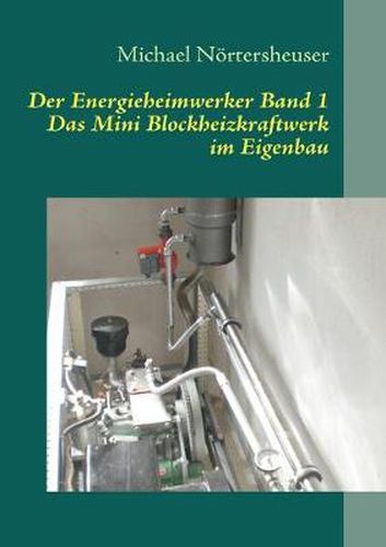 Cover image for Der Energieheimwerker Band 1: Das Mini Blockheizkraftwerk im Eigenbau