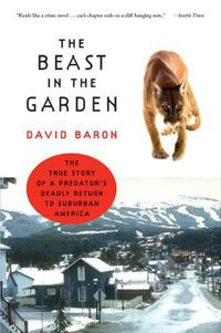 Cover image for The Beast in the Garden: The True Story of a Predator's Deadly Return to Suburban America