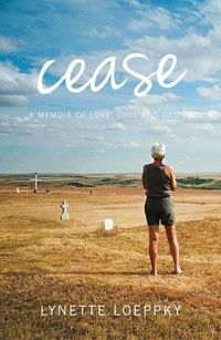 Cover image for Cease: A Memoir of Love, Loss and Desire