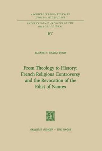 From Theology to History: French Religious Controversy and the Revocation of the Edict of Nantes: French Religious Controversy and the Revocation of the Edict of Nantes