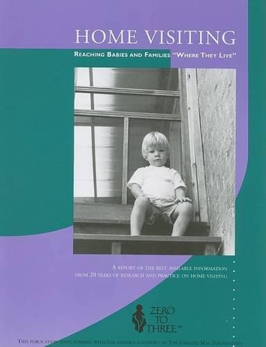 Home Visiting: Reaching Babies and Families Where They Live - A Report on the Best Available Information from 20 Years of Research and Practice on Home Visiting