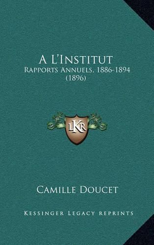 Cover image for A L'Institut: Rapports Annuels, 1886-1894 (1896)