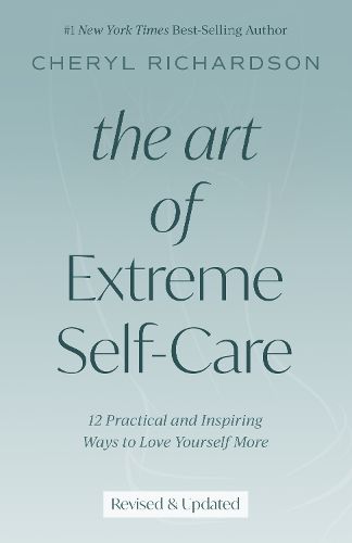 Cover image for The Art of Extreme Self-Care: 12 Practical and Inspiring Ways to Love Yourself More