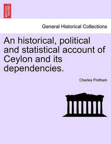 Cover image for An Historical, Political and Statistical Account of Ceylon and Its Dependencies.