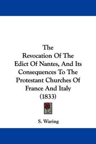 Cover image for The Revocation Of The Edict Of Nantes, And Its Consequences To The Protestant Churches Of France And Italy (1833)