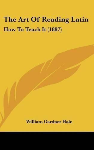 The Art of Reading Latin: How to Teach It (1887)