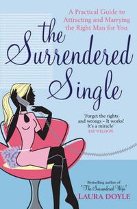 Cover image for The Surrendered Single: A Practical Guide To Attracting And Marrying The Right Man  For You