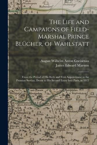 The Life and Campaigns of Field-Marshal Prince Bluecher, of Wahlstatt