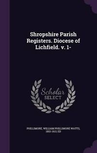 Cover image for Shropshire Parish Registers. Diocese of Lichfield. V. 1-