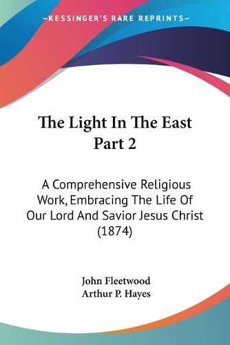 Cover image for The Light in the East Part 2: A Comprehensive Religious Work, Embracing the Life of Our Lord and Savior Jesus Christ (1874)