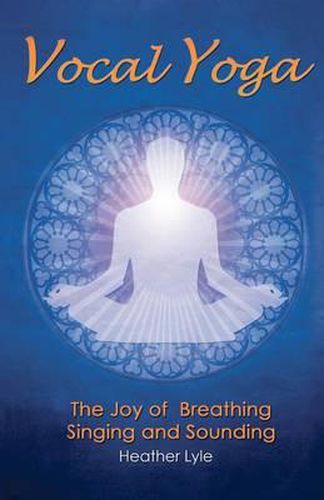 Cover image for Vocal Yoga: The Joy of Breathing, Singing and Sounding