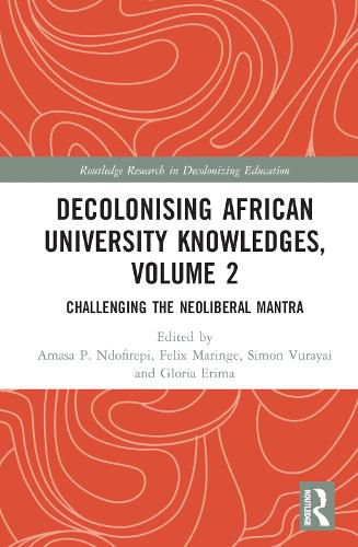 Decolonising African University Knowledges, Volume 2: Challenging the Neoliberal Mantra