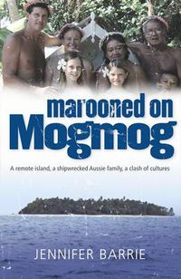 Cover image for Marooned on Mogmog: A Remote Island, a Shipwrecked Aussie Family, a Clas h of Cultures