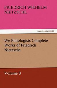 Cover image for We Philologists Complete Works of Friedrich Nietzsche