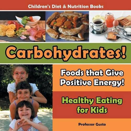 Cover image for Carbohydrates! Foods That Give Positive Energy! - Healthy Eating for Kids - Children's Diet & Nutrition Books