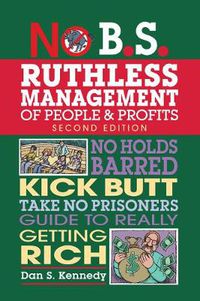 Cover image for No B.S. Ruthless Management of People and Profits: No Holds Barred, Kick Butt, Take-No-Prisoners Guide to Really Getting Rich