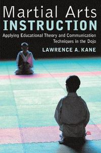 Cover image for Martial Arts Instruction: Applying Educational Theory and Communication Techniques in the Dojo