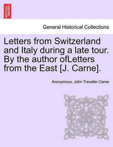 Cover image for Letters from Switzerland and Italy During a Late Tour. by the Author Ofletters from the East [J. Carne].