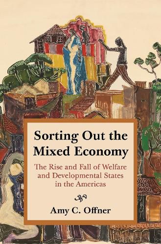 Cover image for Sorting Out the Mixed Economy: The Rise and Fall of Welfare and Developmental States in the Americas