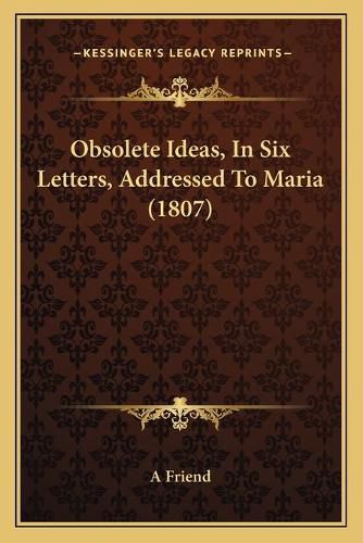 Cover image for Obsolete Ideas, in Six Letters, Addressed to Maria (1807)