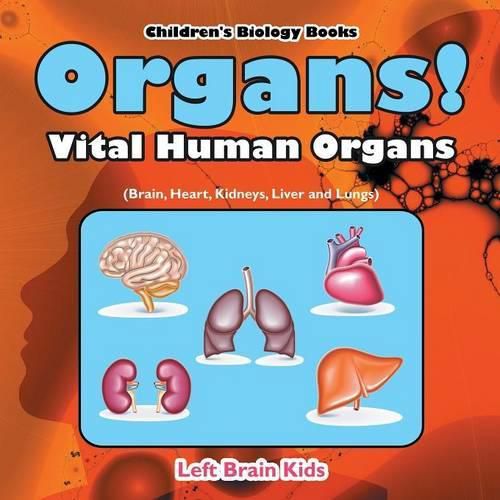 Cover image for Organs! Vital Human Organs (Brain, Heart, Kidneys, Liver and Lungs) - Children's Biology Books