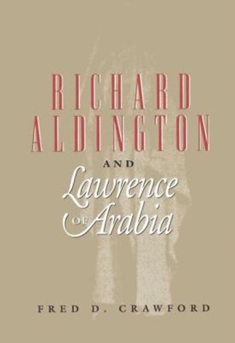 Cover image for Richard Aldington and Lawrence of Arabia: A Cautionary Tale