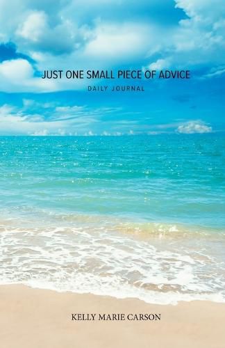 Cover image for Just One Small Piece of Advice Daily Journal: A Simple Journal for Creating a Positive Life