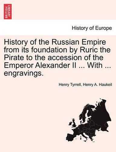 Cover image for History of the Russian Empire from Its Foundation by Ruric the Pirate to the Accession of the Emperor Alexander II ... with ... Engravings.