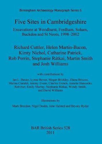 Five sites in Cambridgeshire: Excavations at Woodhurst, Fordham, Soham, Buckden and St. Neots, 1998-2002: Excavations at Woodhurst, Fordham, Soham, Buckden and St Neots, 1998-2002