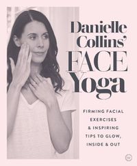 Cover image for Danielle Collins' Face Yoga: Firming facial exercises & inspiring tips to glow, inside and out