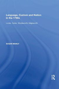 Cover image for Language, Custom and Nation in the 1790s: Locke, Tooke, Wordsworth, Edgeworth