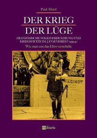 Cover image for Der Krieg der Luge: Franzoesische Volksverdummung und Kriegshetze im Lugenkrieg 1939-40: Wie man uns das Hirn vernebelte