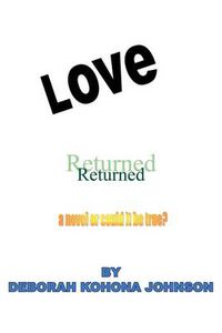 Cover image for Love Returned, A Novel Or Could It Be True?