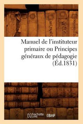 Manuel de l'Instituteur Primaire Ou Principes Generaux de Pedagogie (Ed.1831)