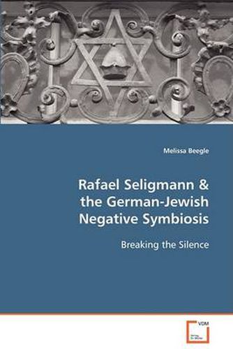 Cover image for Rafael Seligmann & the German-Jewish Negative Symbiosis