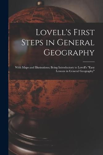 Cover image for Lovell's First Steps in General Geography [microform]: With Maps and Illustrations; Being Introductory to Lovell's Easy Lessons in General Geography