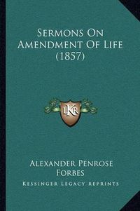 Cover image for Sermons on Amendment of Life (1857)