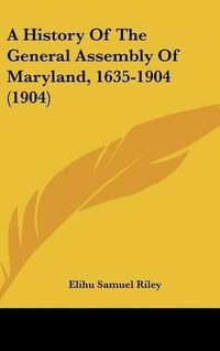 Cover image for A History of the General Assembly of Maryland, 1635-1904 (1904)