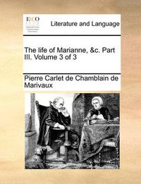 Cover image for The Life of Marianne, &C. Part III. Volume 3 of 3