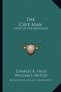 Cover image for The Cave Man: A Play of the Redwoods