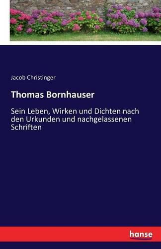 Cover image for Thomas Bornhauser: Sein Leben, Wirken und Dichten nach den Urkunden und nachgelassenen Schriften