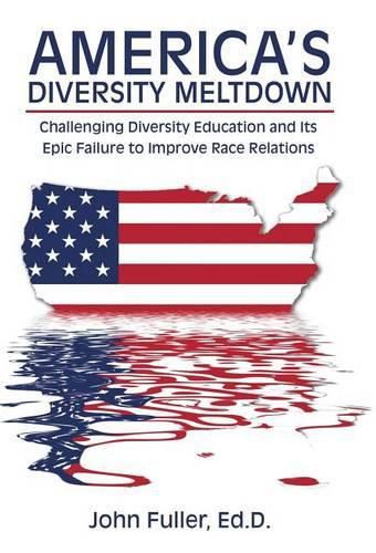 Cover image for America's Diversity Meltdown: Challenging Diversity Education and Its Epic Failure to Improve Race Relations