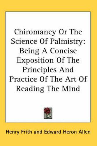 Cover image for Chiromancy or the Science of Palmistry: Being a Concise Exposition of the Principles and Practice of the Art of Reading the Mind