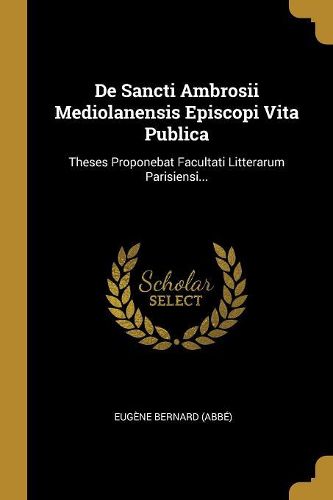 Cover image for De Sancti Ambrosii Mediolanensis Episcopi Vita Publica