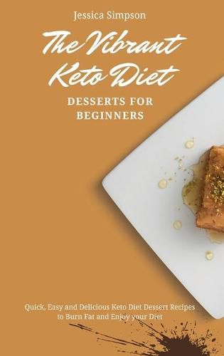 Cover image for The Vibrant Keto Diet Desserts for Beginners: Quick, Easy and Delicious Keto Diet Dessert Recipes to Burn Fat and Enjoy your Diet