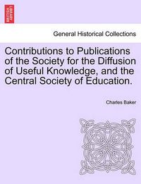 Cover image for Contributions to Publications of the Society for the Diffusion of Useful Knowledge, and the Central Society of Education.