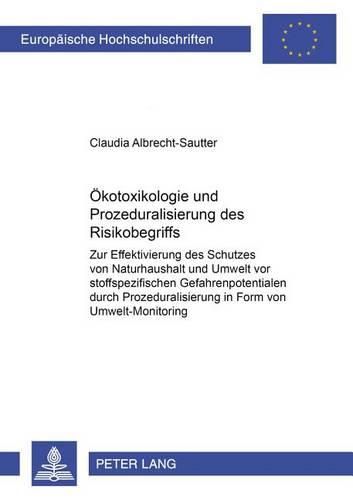 Cover image for Oekotoxikologie Und Prozeduralisierung Des Risikobegriffs: Zur Effektivierung Des Schutzes Von Naturhaushalt Und Umwelt VOR Stoffspezifischen Gefahrenpotentialen Durch Prozeduralisierung in Form Von Umwelt-Monitoring