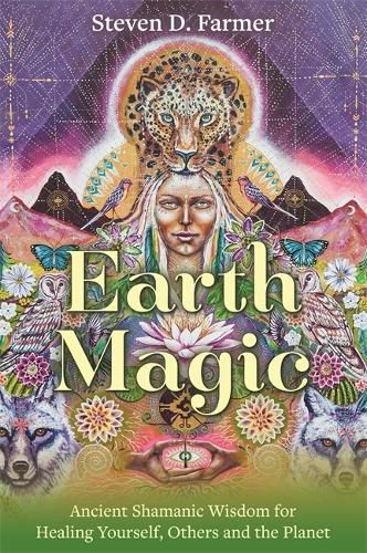 Cover image for Earth Magic: Ancient Shamanic Wisdom for Healing Yourself, Others and the Planet