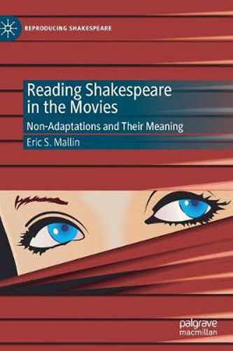 Cover image for Reading Shakespeare in the Movies: Non-Adaptations and Their Meaning